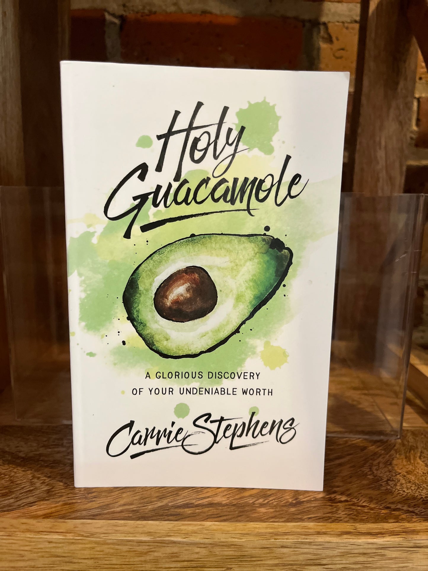 Holy Guacamole 🥑 A Glorious Discovery of Your Undeniable Worth by Carrie Stephens